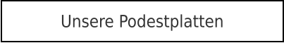 Unsere Podestplatten