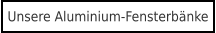 Unsere Aluminium-Fensterbänke