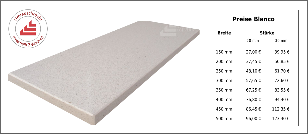 Breite Stärke 20 mm 30 mm 150 mm 27,00 € 39,95 € 200 mm 37,45 € 50,85 € 250 mm 48,10 € 61,70 € 300 mm 57,65 € 72,60 € 350 mm 67,25 € 83,55 € 400 mm 76,80 € 94,40 € 450 mm 86,45 € 112,35 € 500 mm 96,00 € 123,30 € Preise Blanco