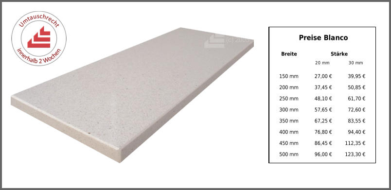 Breite Stärke 20 mm 30 mm 150 mm 27,00 € 39,95 € 200 mm 37,45 € 50,85 € 250 mm 48,10 € 61,70 € 300 mm 57,65 € 72,60 € 350 mm 67,25 € 83,55 € 400 mm 76,80 € 94,40 € 450 mm 86,45 € 112,35 € 500 mm 96,00 € 123,30 € Preise Blanco